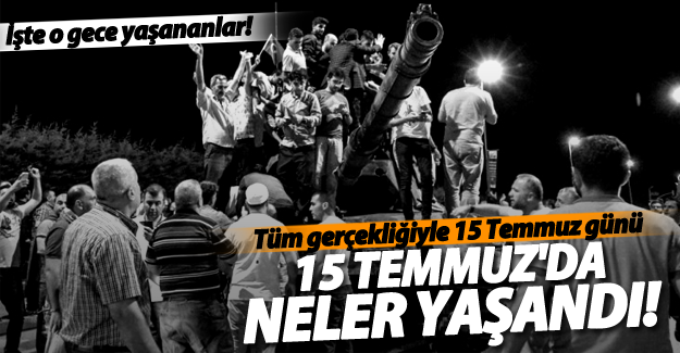 15 Temmuz'da neler yaşandı?