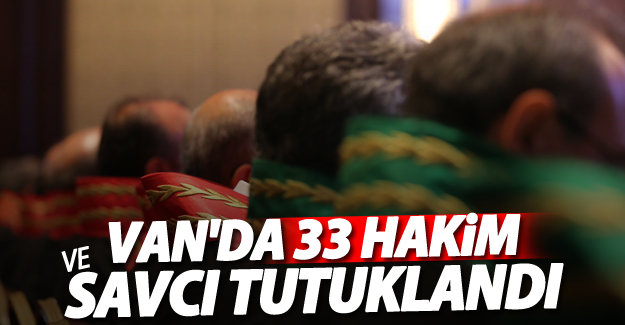 Van'da 33 Hakim ve Savcı Tutuklandı