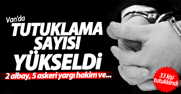 Van'da tutuklama sayısı 33'e yükseldi!