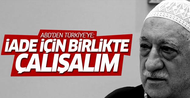 ABD'den Gülen'in iadesi için Türkiye'ye 'Birlikte çalışalım' teklifi