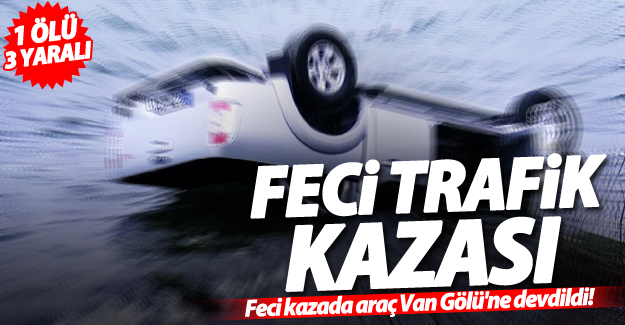 Feci trafik kazasında araç Van Gölü'ne uçtu! 1 ölü, 3 yaralı