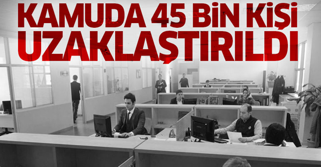 Kamuda kaç kişi görevden uzaklaştırıldı? Kamuda 45 bin 484 kişi uzaklaştırıldı