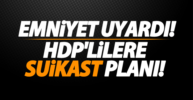 Emniyet uyardı! Darbecilerin HDP'lilere suikast planı!