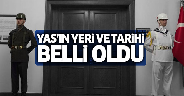 Kritik YAŞ'ın yeri ve tarihi belli oldu