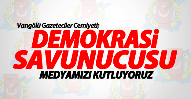 VGC'den “Demokrasi savunucusu medyamızı kutluyoruz"