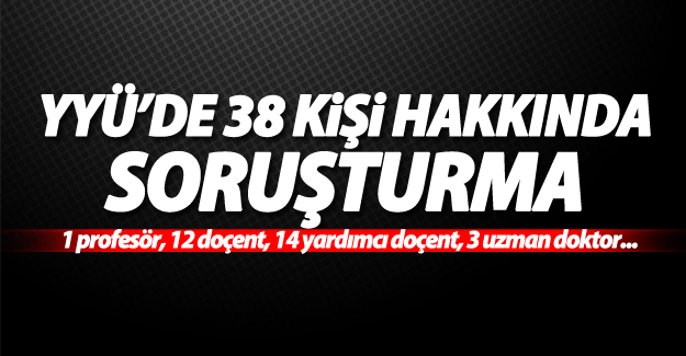 SON DAKİKA! YYÜ’de 38 kişi hakkında daha soruşturma başlatıldı