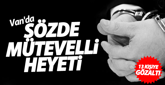 SON DAKİKA! Van’da FETÖ operasyonu: 13 gözaltı