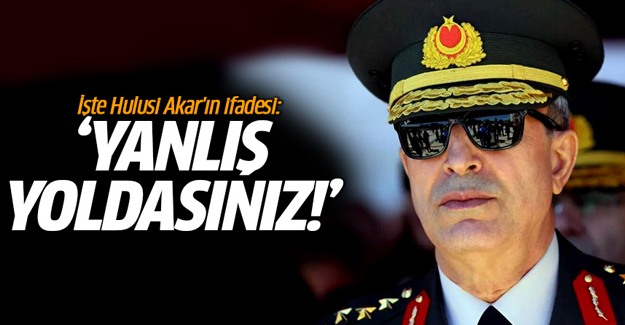 İşte Hulusi Akar'ın ifadesi: Yanlış yoldasınız dedim