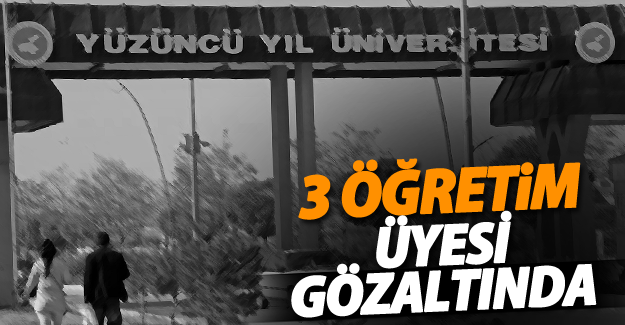 SON DAKİKA! YYÜ’de 3 öğretim üyesi gözaltına alındı