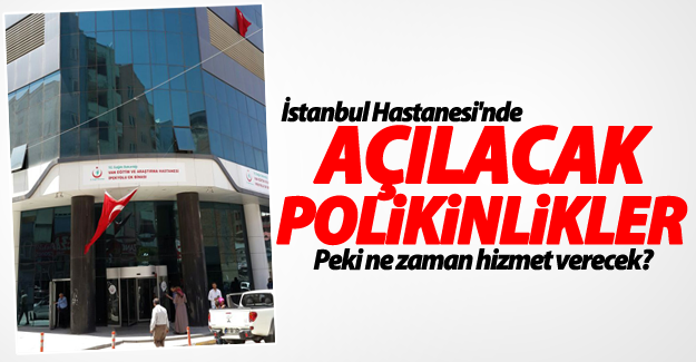 İstanbul hastanesi devlet eliyle, hizmet vermeye başladı! İşte polikinlikler