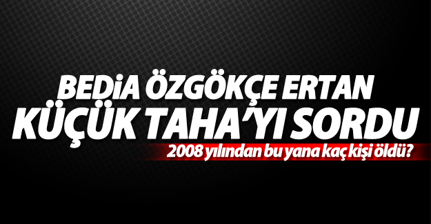 Bedia Özgökçe Ertan Başbakan'a  panzerin çarparak öldürdüğü küçük Taha’yı sordu