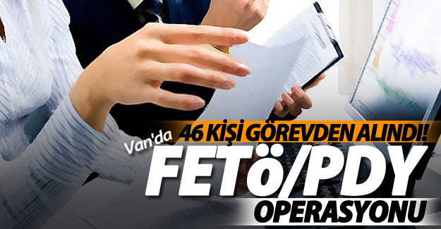 Van'da çeşitli kurumlarda 46 kişi görevden alındı!