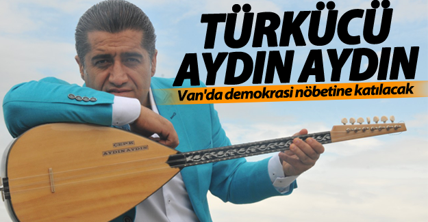 Aydın Aydın Van'da demokrasi nöbetine katılacak