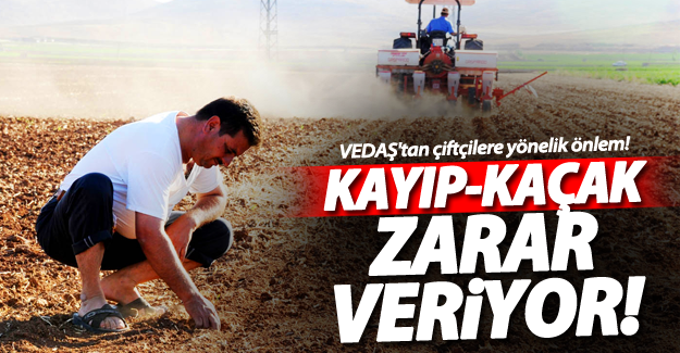 Kayıp-Kaçak en çok çiftçilere zarar veriyor