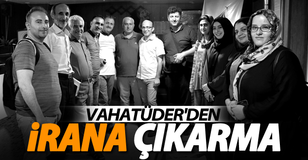 VAHATÜDER’den 1. İran çıkarması