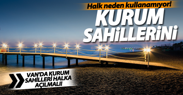 Vatandaş talep ediyor; Kurum sahilleri halka açılsın