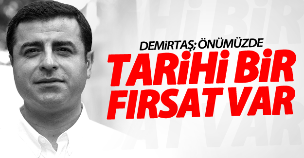 Demirtaş: Önümüzde tarihi bir fırsat var