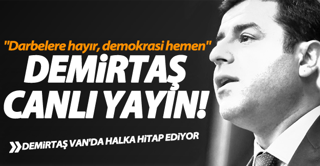 Selahattin Demirtaş Van mitingi canlı izle! Demirtaş Van'da konuşuyor
