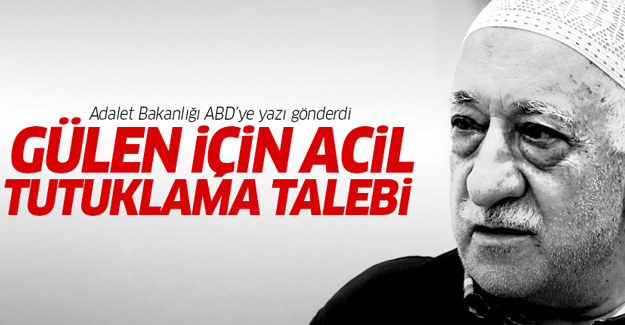 Adalet Bakanlığı Gülen'in tutuklanmasını istedi