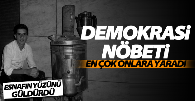 Demokrasi nöbeti en çok onlara yaradı