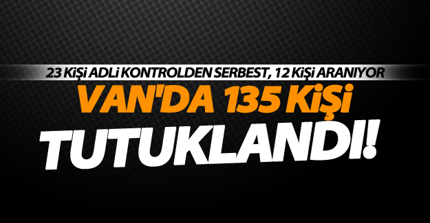 Van'da FETÖ soruşturması! 135 kişi tutuklandı