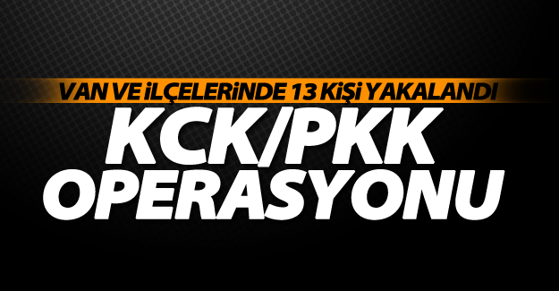 Van’da PKK/KCK operasyonu! 13 kişi yakalandı