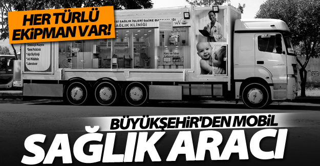 Büyükşehir Belediyesi, Türkiye'nin en donanımlı 'Mobil Sağlık Aracını' hizmete aldı