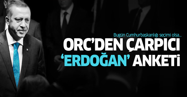 ORC'den çarpıcı 'Erdoğan' anketi