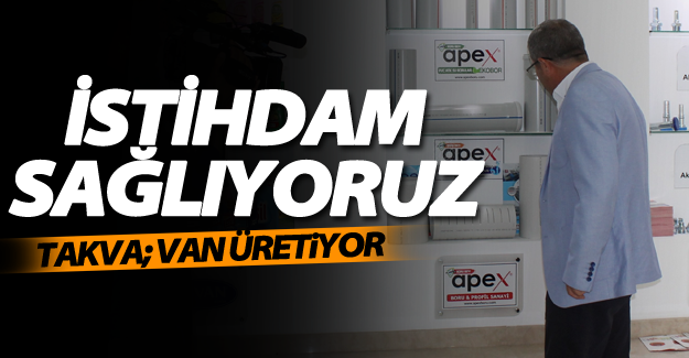 Takva: “Van artık üretim ve istihdamla anılmak istiyor”