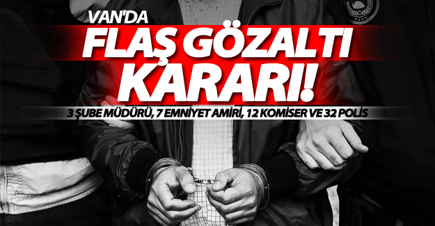 Van'da 55 emniyet görevlisi hakkında gözaltı kararı