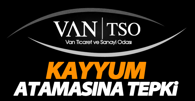 Kayyum atamasına Van TSO'dan tepki