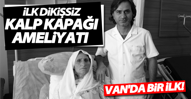 Van’da ilk dikişsiz kalp kapağı ameliyatı