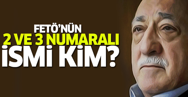 FETÖ'nün 2 ve 3 numaralı ismi kim?