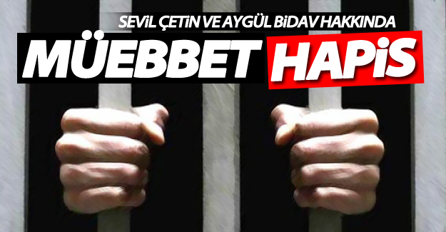 Sevil Çetin ve Aygül Bidav'ın hakkında müebbet hapis istemi