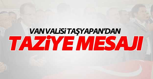 Van Valisi Taşyapan'ın taziye mesajı