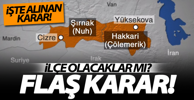 Hakkari ve Şırnak ilçe olacak mı? İşte alınan karar!