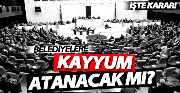 Belediyelere Kayyum ataması yapılacak mı?