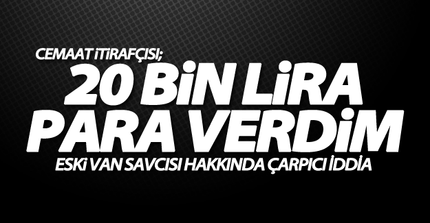 Cemaat itirafçısından eski Van savcısı için çarpıcı iddia!