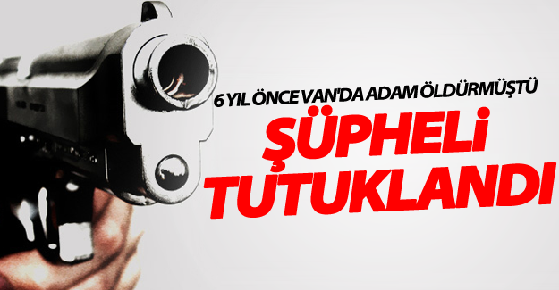 6 Yıl önce Van'da adam öldürdü İran'a kaçtı ama yakayı ele verdi
