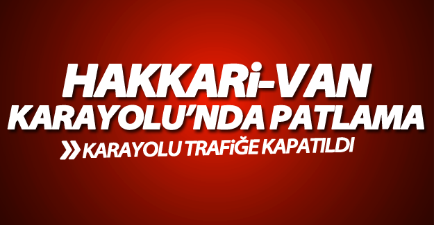SON DAKİKA!Hakkari-Van karayolu'nda patlama