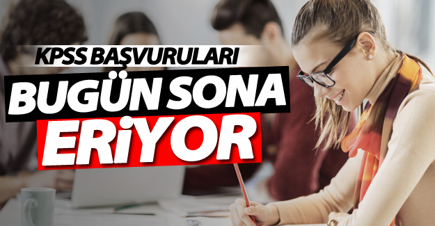 KPSS başvuruları bugün sona eriyor