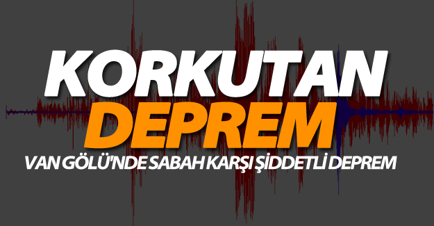 SON DAKİKA! Van'da korkutan deprem!