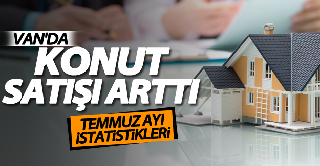 Van'da temmuz ayı konut satışı arttı
