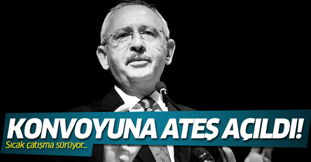 Kılıçdaroğlu'nun konvoyuna silahlı saldırı!