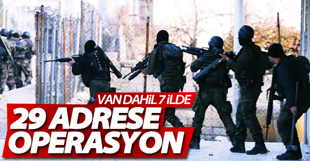 Van dahil 7 ilde 29 adrese operasyon!