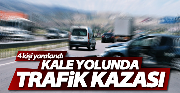 Kale yolunda trafik kazası:  4 yaralı