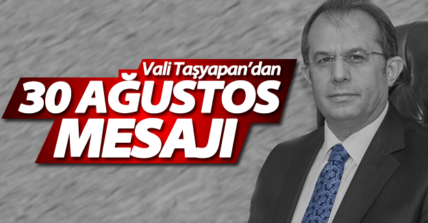 Vali Taşyapan’dan 30 Ağustos mesajı