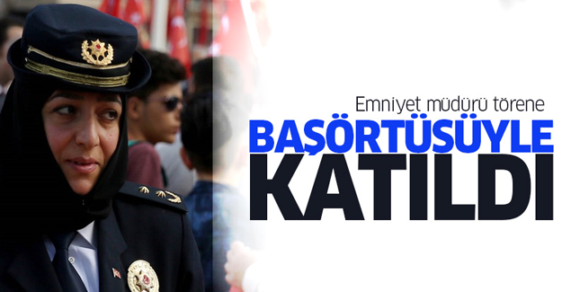 Emniyet müdürü törene başörtüsüyle katıldı