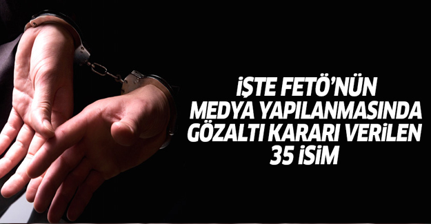 FETÖ’nün medya yapılanmasında gözaltı kararı verilen 35 isim