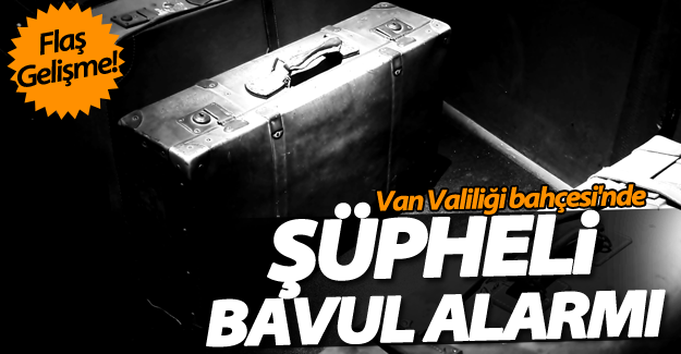 SON DAKİKA! Van'da şüpheli bavul alarmı!